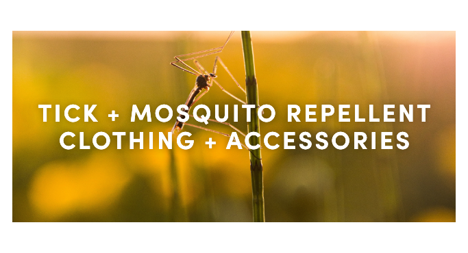 Tick + mosquito repellent clothing + accessories.