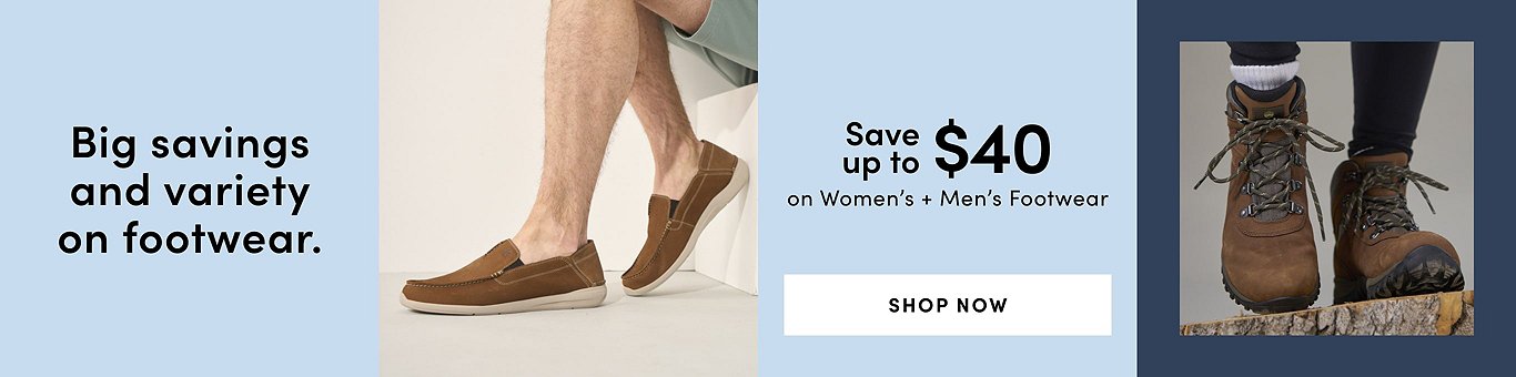 Big savings and variety on footwear Save up to $40 on Women's + Men's Footwear