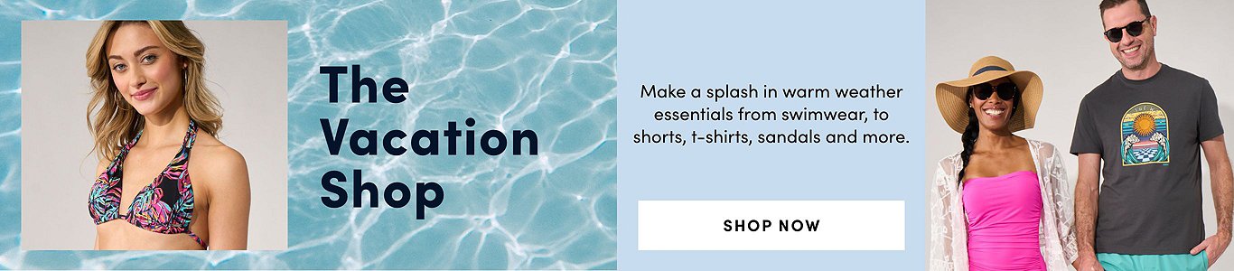 The Vacation Shop. Make a splash in warm weather essentials from swimwear, to shorts, t-shirts, sandals and more.