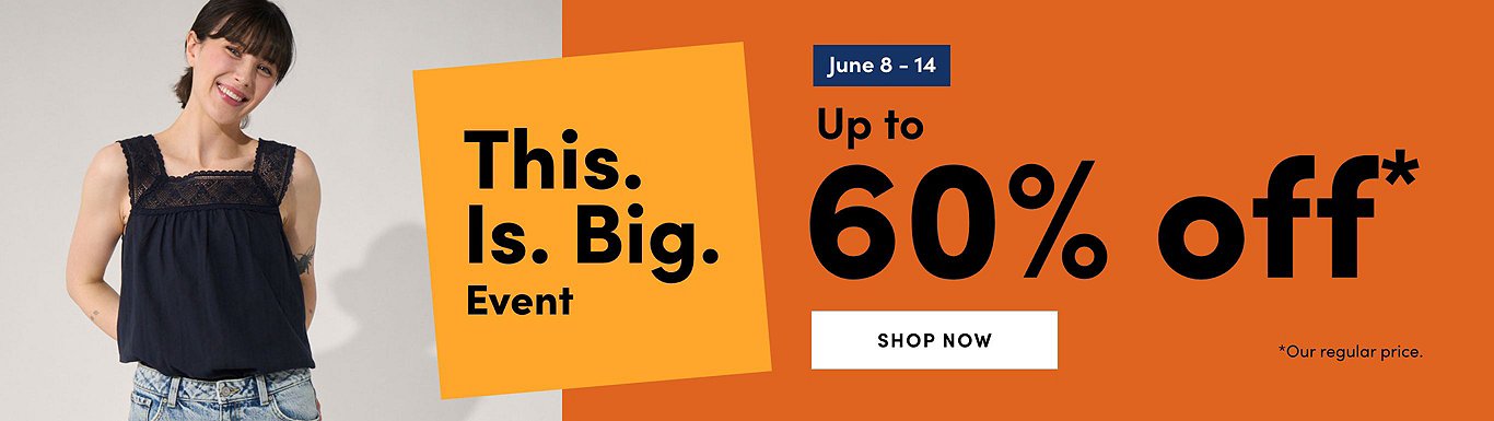 This. Is. Big. Event June 8 - 14, 2023 Up to 60% Off* *Our regular price