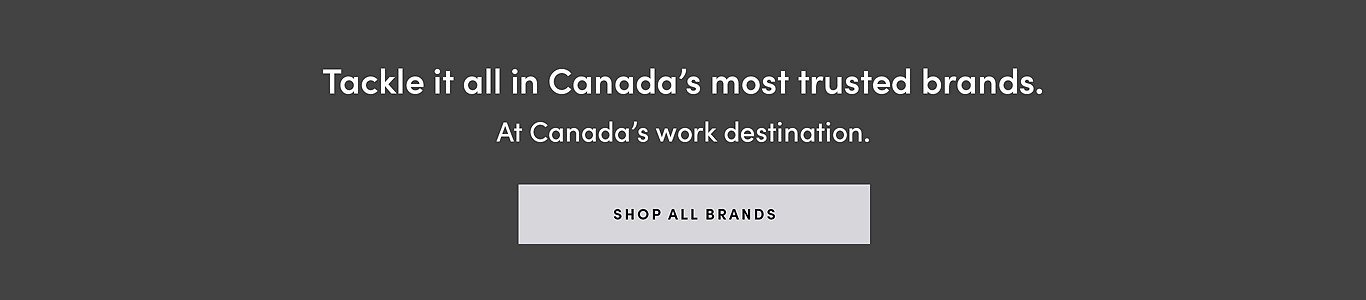 Tackle it all in Canada's most trusted brands. At Canada's work destination. Shop all brands.