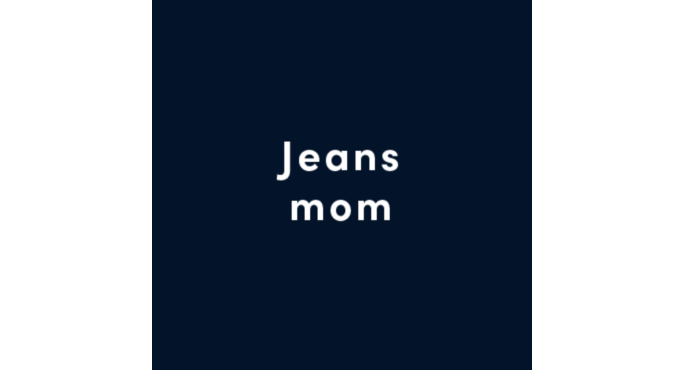 Jeans mom.
