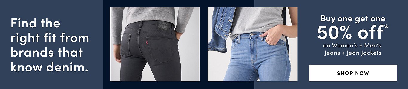 Find the right fit from brands that know denim. Buy One Get One 50% Off* on Women's + Men's Jeans + Jean JacketsShop Now