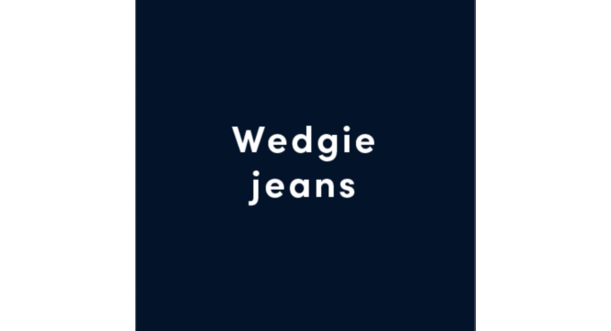 Wedgie jeans.